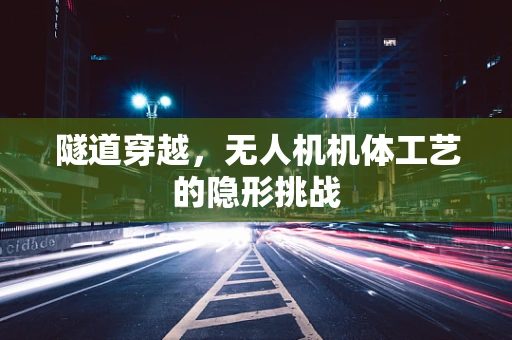 隧道穿越，无人机机体工艺的隐形挑战