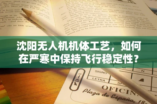 沈阳无人机机体工艺，如何在严寒中保持飞行稳定性？