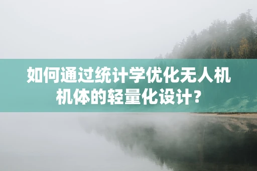 如何通过统计学优化无人机机体的轻量化设计？