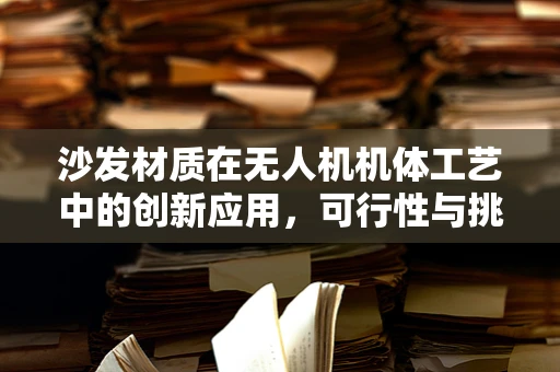 沙发材质在无人机机体工艺中的创新应用，可行性与挑战何在？