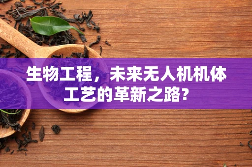 生物工程，未来无人机机体工艺的革新之路？